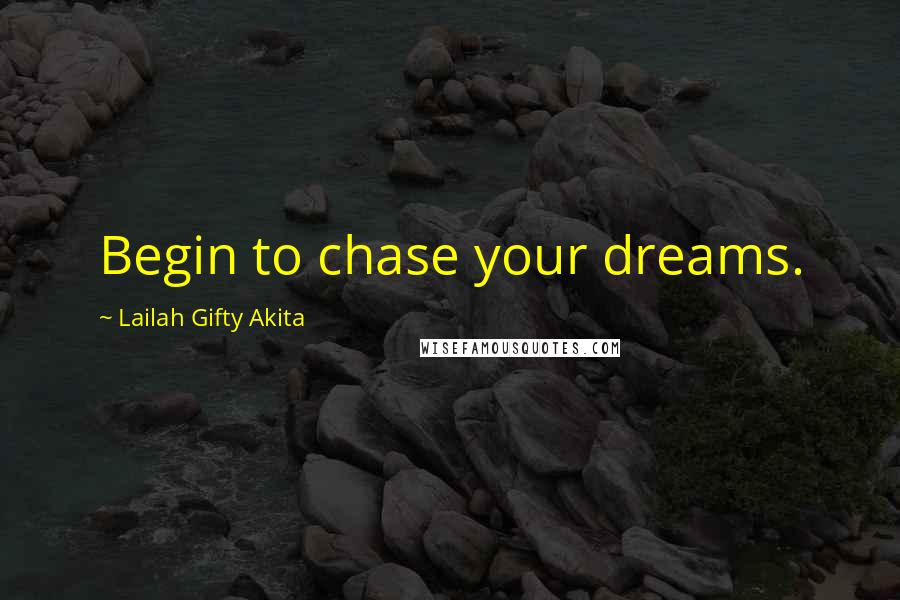 Lailah Gifty Akita Quotes: Begin to chase your dreams.