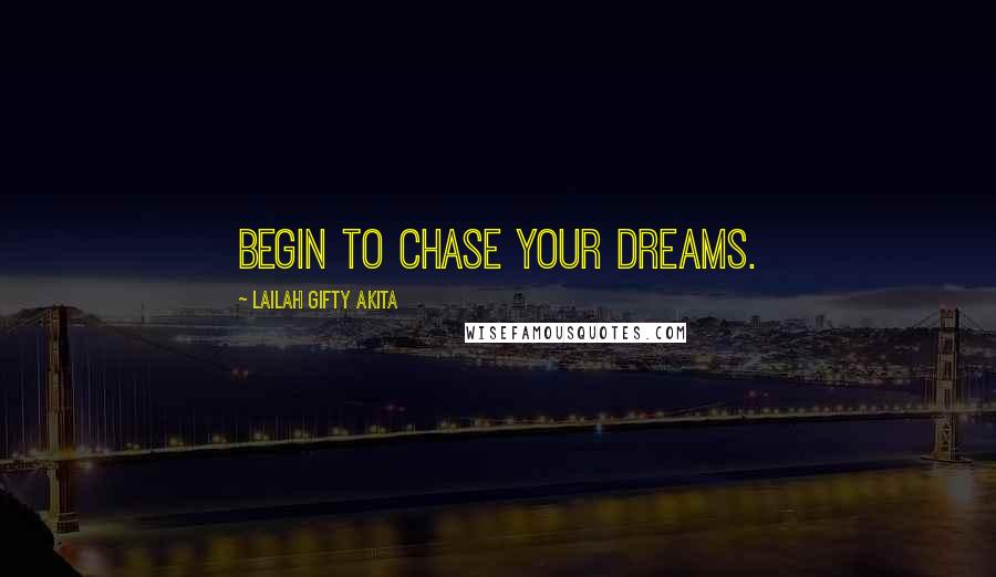 Lailah Gifty Akita Quotes: Begin to chase your dreams.
