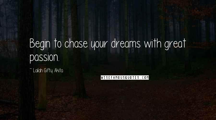 Lailah Gifty Akita Quotes: Begin to chase your dreams with great passion.