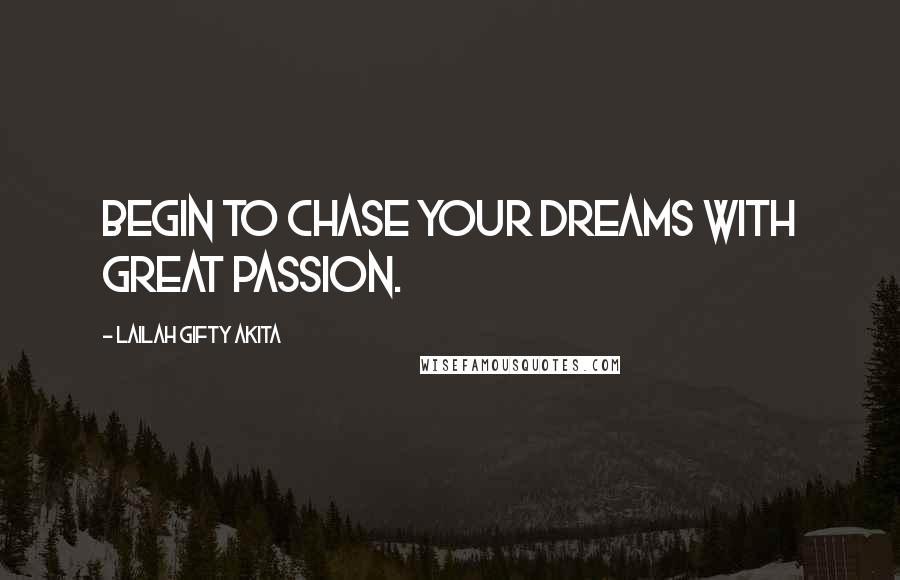 Lailah Gifty Akita Quotes: Begin to chase your dreams with great passion.