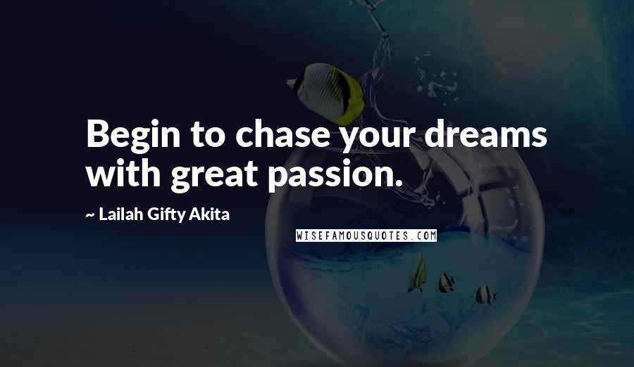 Lailah Gifty Akita Quotes: Begin to chase your dreams with great passion.