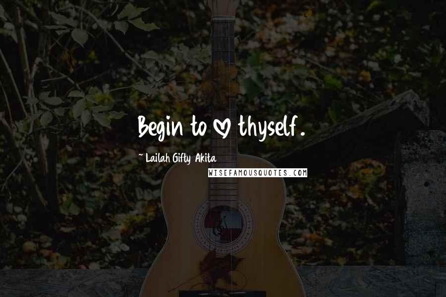 Lailah Gifty Akita Quotes: Begin to love thyself.
