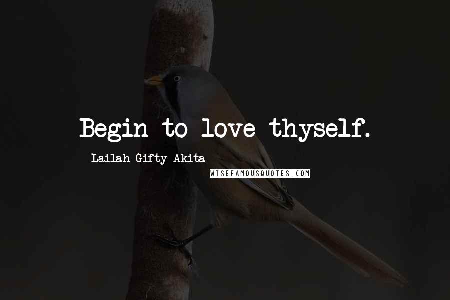 Lailah Gifty Akita Quotes: Begin to love thyself.