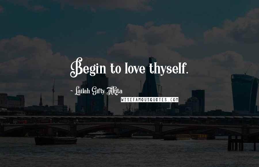 Lailah Gifty Akita Quotes: Begin to love thyself.
