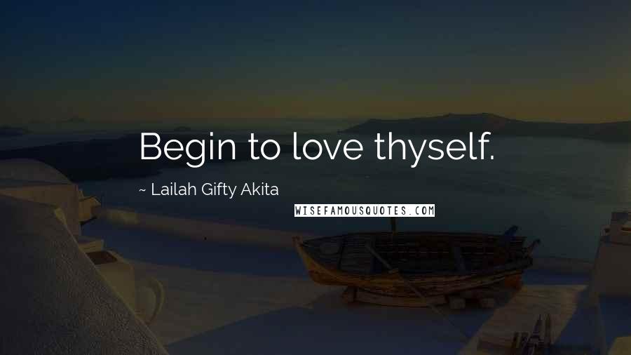 Lailah Gifty Akita Quotes: Begin to love thyself.