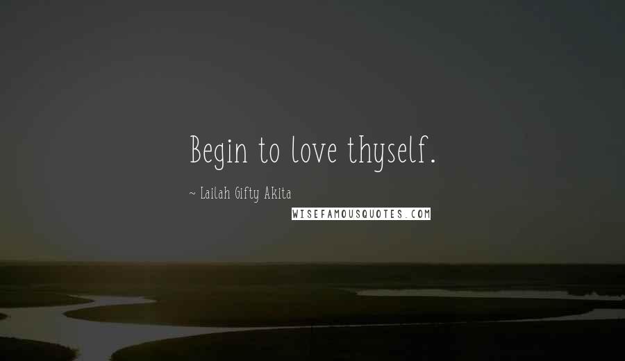 Lailah Gifty Akita Quotes: Begin to love thyself.