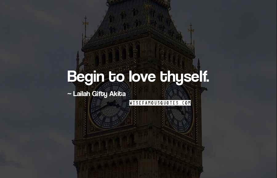 Lailah Gifty Akita Quotes: Begin to love thyself.