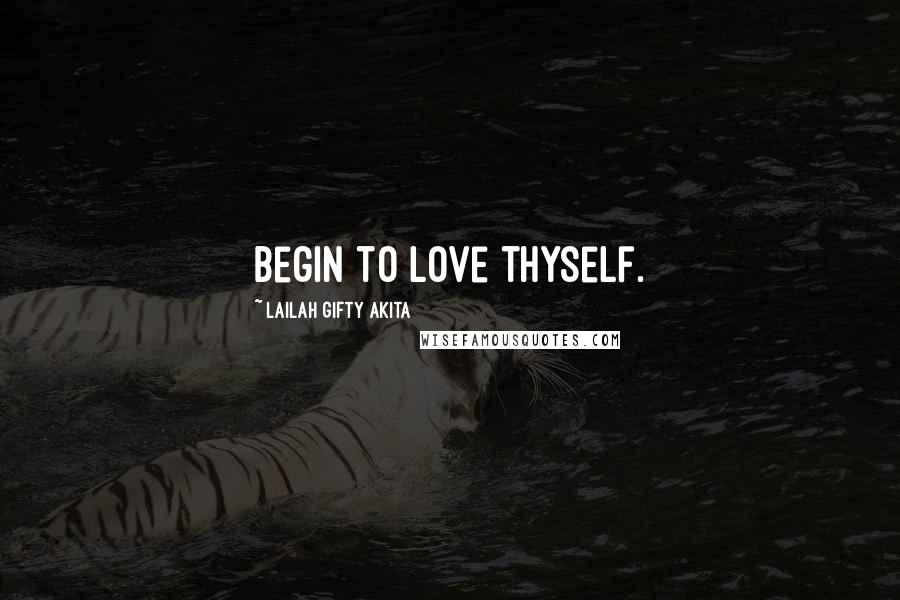 Lailah Gifty Akita Quotes: Begin to love thyself.