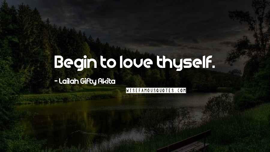 Lailah Gifty Akita Quotes: Begin to love thyself.