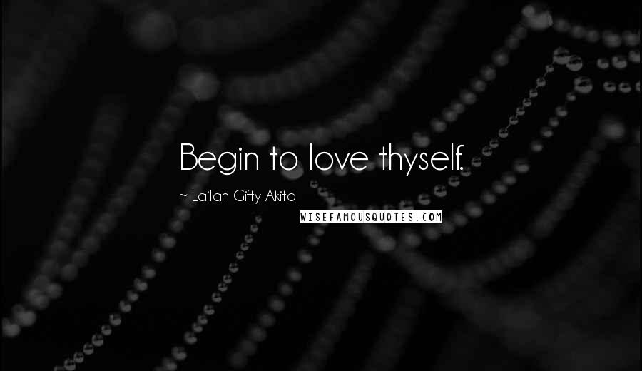 Lailah Gifty Akita Quotes: Begin to love thyself.