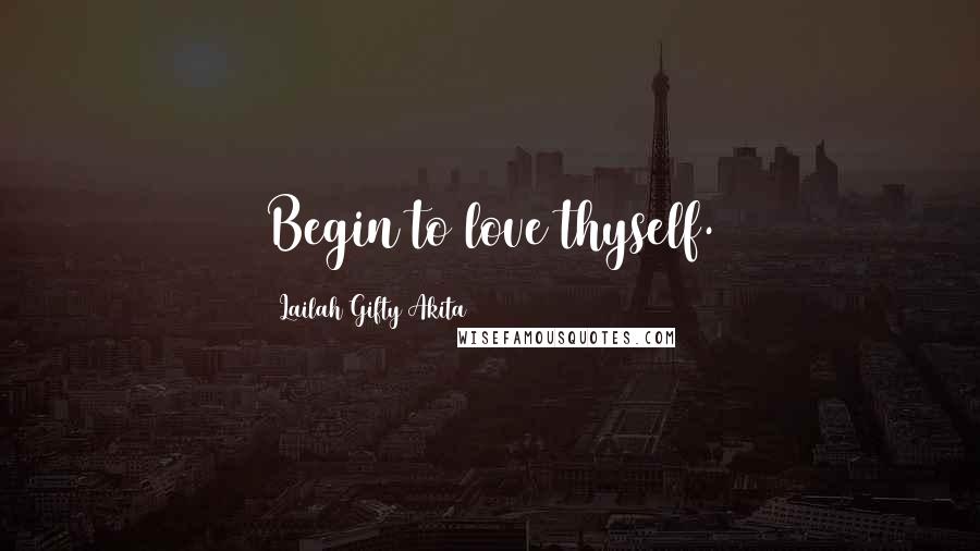 Lailah Gifty Akita Quotes: Begin to love thyself.