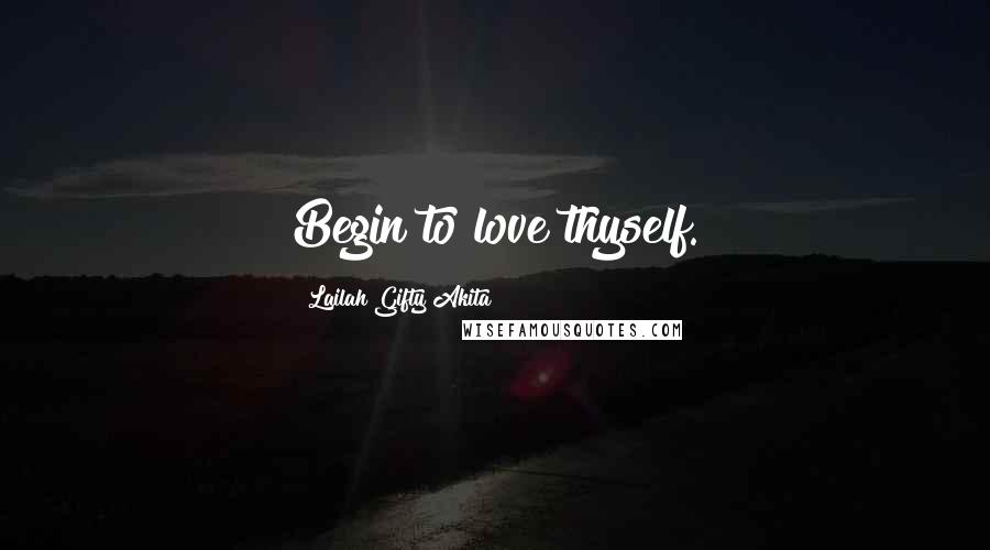 Lailah Gifty Akita Quotes: Begin to love thyself.