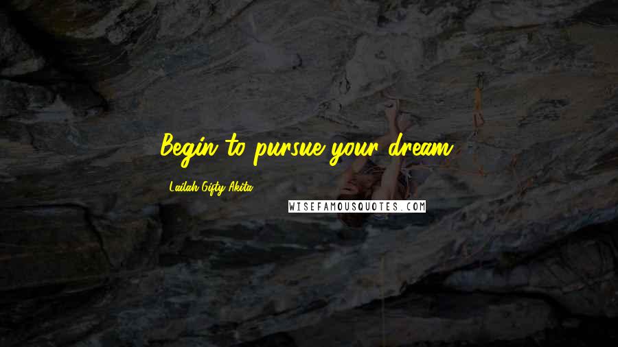 Lailah Gifty Akita Quotes: Begin to pursue your dream.