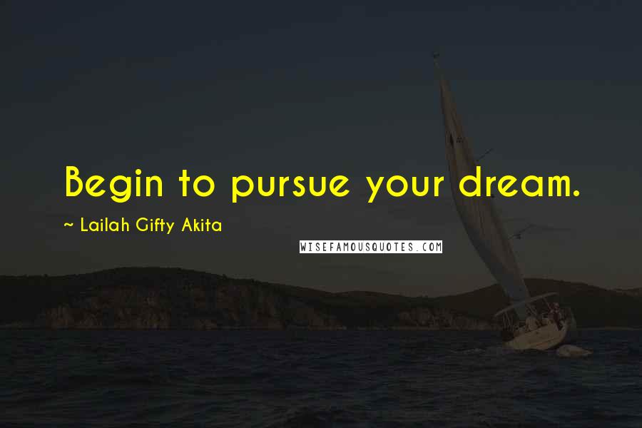 Lailah Gifty Akita Quotes: Begin to pursue your dream.