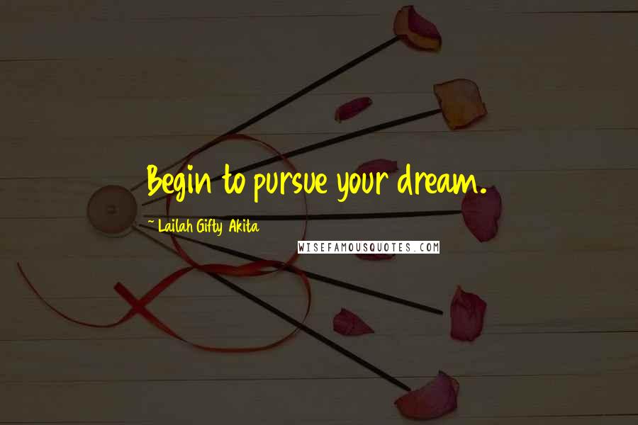 Lailah Gifty Akita Quotes: Begin to pursue your dream.