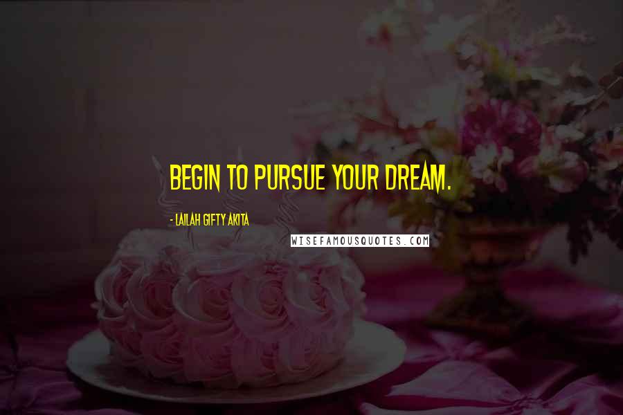 Lailah Gifty Akita Quotes: Begin to pursue your dream.