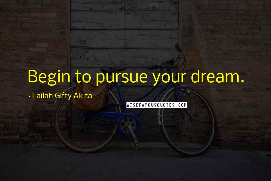 Lailah Gifty Akita Quotes: Begin to pursue your dream.