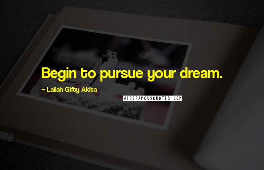 Lailah Gifty Akita Quotes: Begin to pursue your dream.