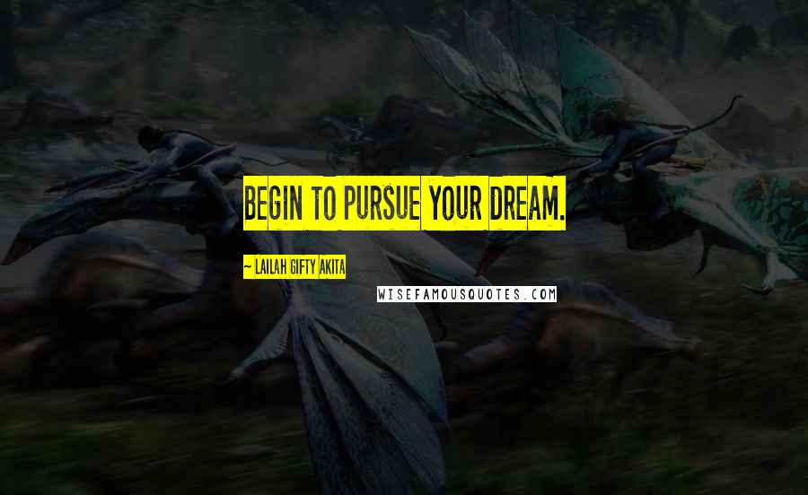 Lailah Gifty Akita Quotes: Begin to pursue your dream.