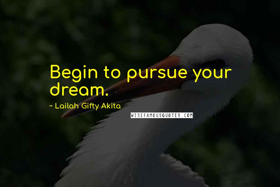 Lailah Gifty Akita Quotes: Begin to pursue your dream.