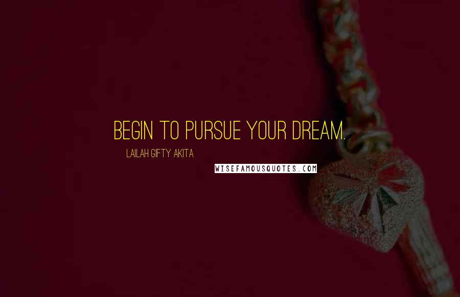 Lailah Gifty Akita Quotes: Begin to pursue your dream.