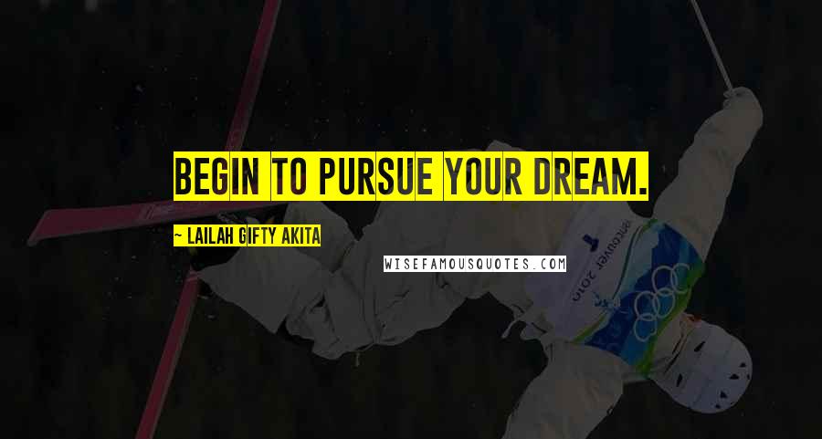 Lailah Gifty Akita Quotes: Begin to pursue your dream.