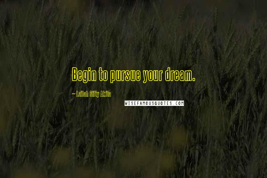 Lailah Gifty Akita Quotes: Begin to pursue your dream.