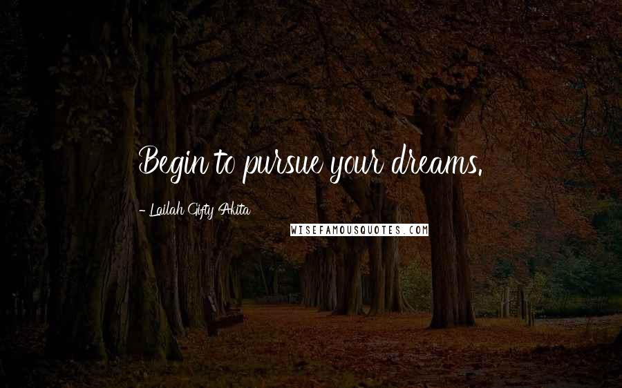 Lailah Gifty Akita Quotes: Begin to pursue your dreams.