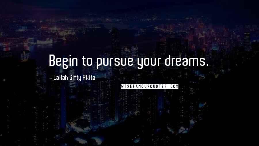 Lailah Gifty Akita Quotes: Begin to pursue your dreams.