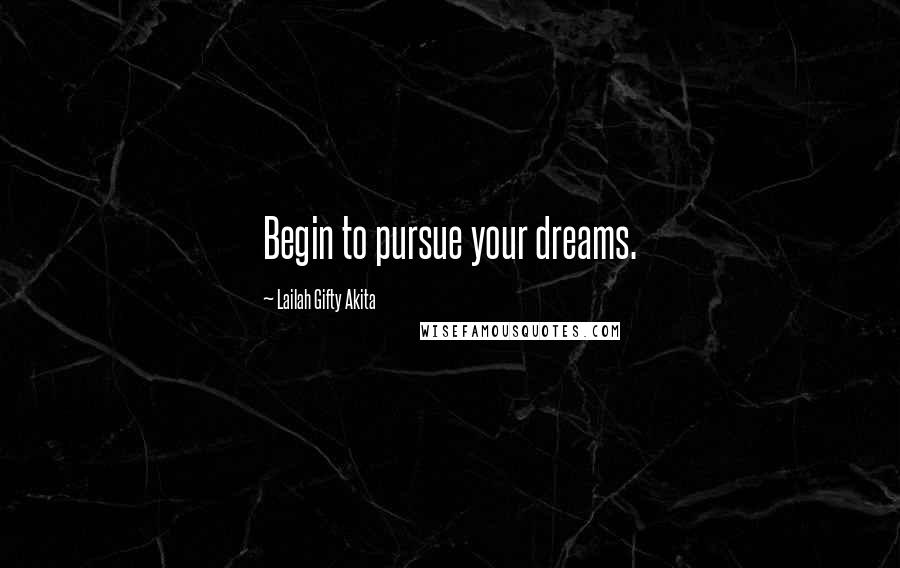 Lailah Gifty Akita Quotes: Begin to pursue your dreams.