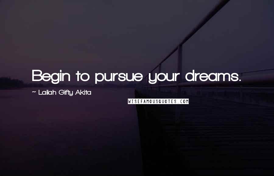 Lailah Gifty Akita Quotes: Begin to pursue your dreams.