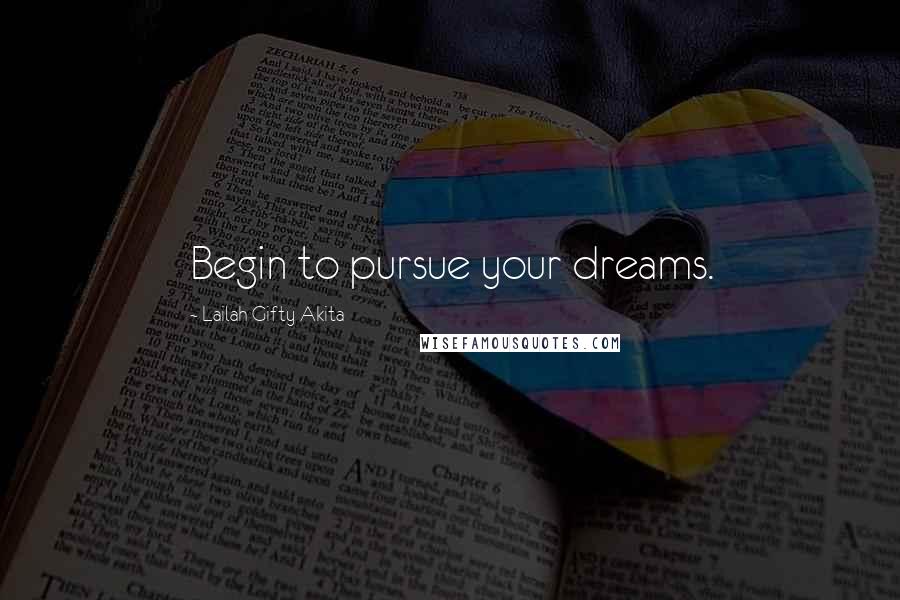 Lailah Gifty Akita Quotes: Begin to pursue your dreams.