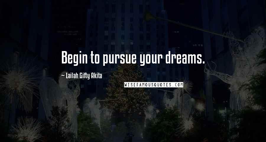 Lailah Gifty Akita Quotes: Begin to pursue your dreams.