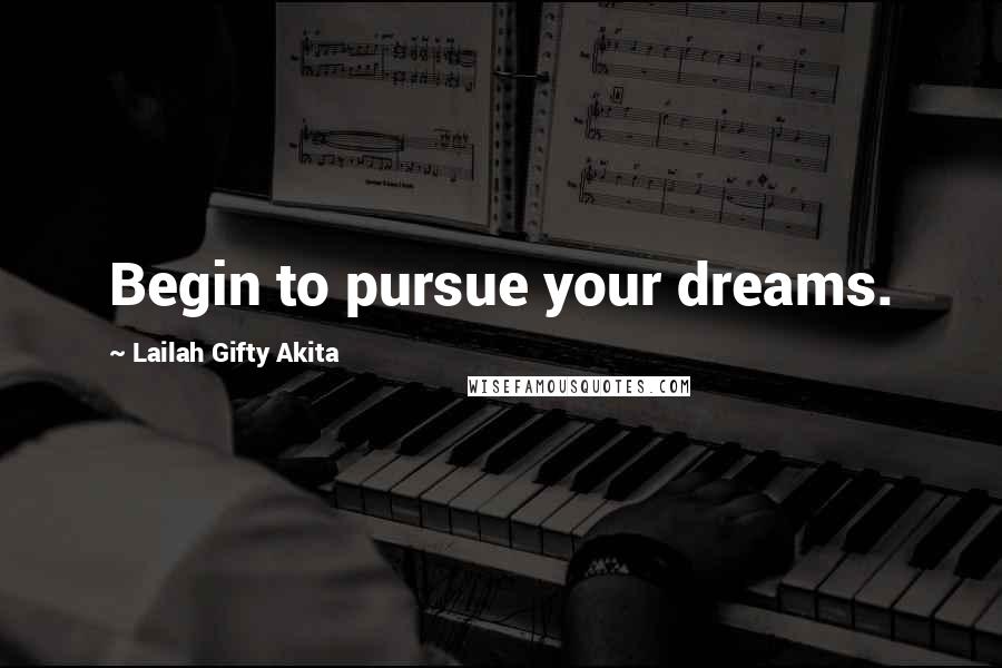 Lailah Gifty Akita Quotes: Begin to pursue your dreams.