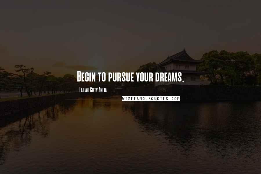 Lailah Gifty Akita Quotes: Begin to pursue your dreams.