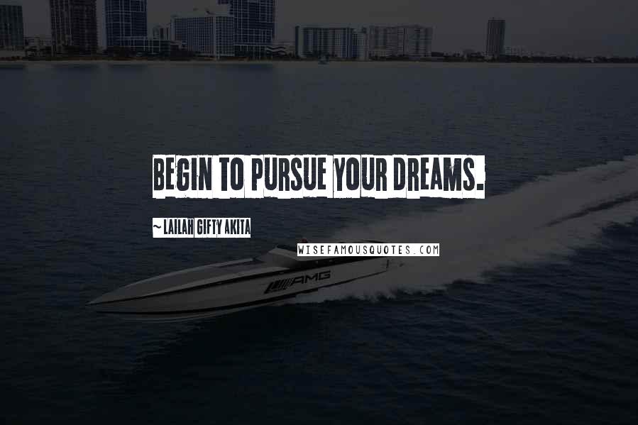 Lailah Gifty Akita Quotes: Begin to pursue your dreams.