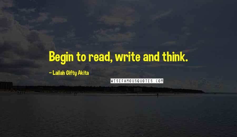 Lailah Gifty Akita Quotes: Begin to read, write and think.