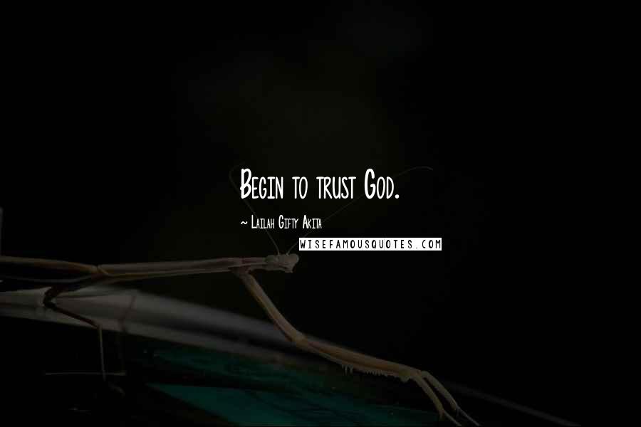 Lailah Gifty Akita Quotes: Begin to trust God.