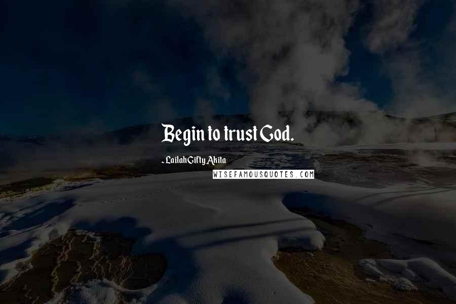 Lailah Gifty Akita Quotes: Begin to trust God.