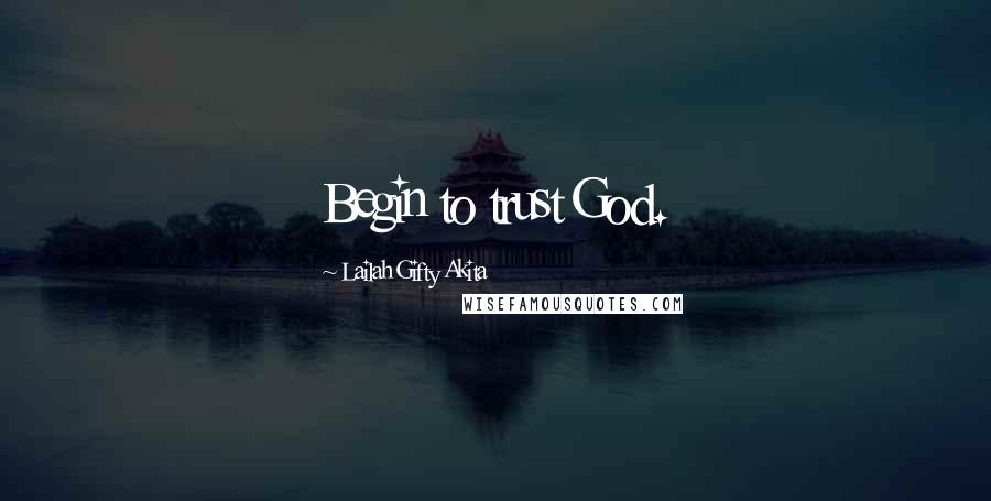 Lailah Gifty Akita Quotes: Begin to trust God.