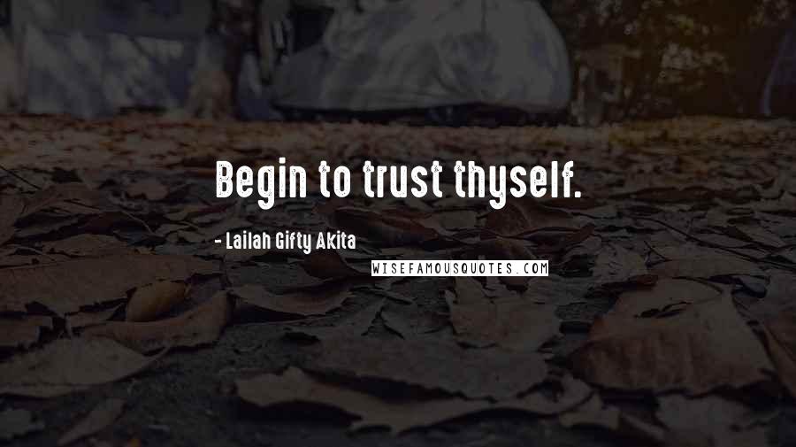 Lailah Gifty Akita Quotes: Begin to trust thyself.
