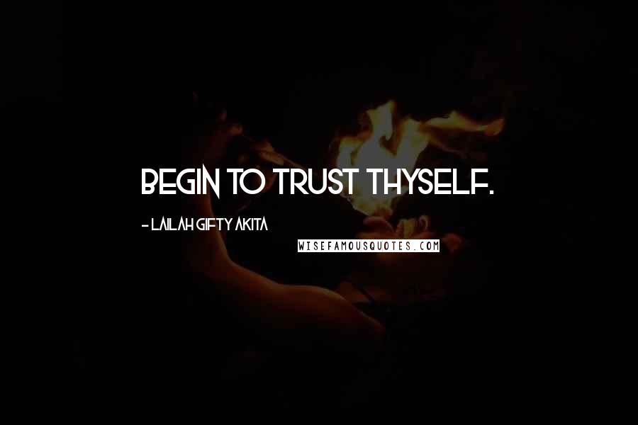 Lailah Gifty Akita Quotes: Begin to trust thyself.