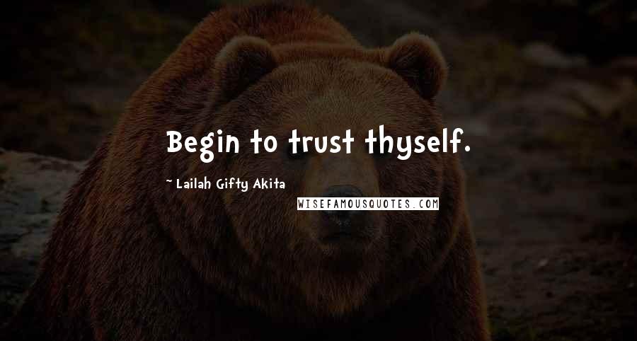 Lailah Gifty Akita Quotes: Begin to trust thyself.