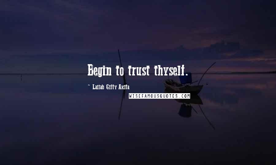 Lailah Gifty Akita Quotes: Begin to trust thyself.