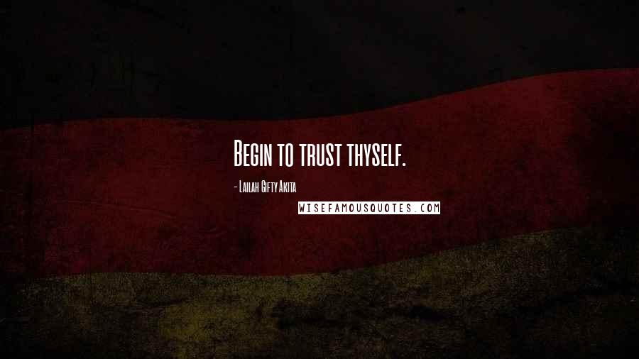 Lailah Gifty Akita Quotes: Begin to trust thyself.