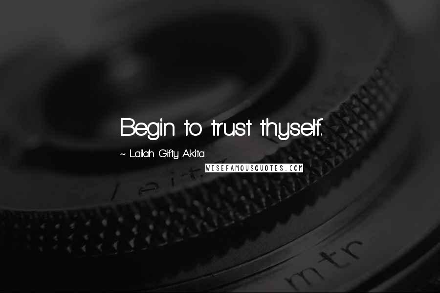 Lailah Gifty Akita Quotes: Begin to trust thyself.