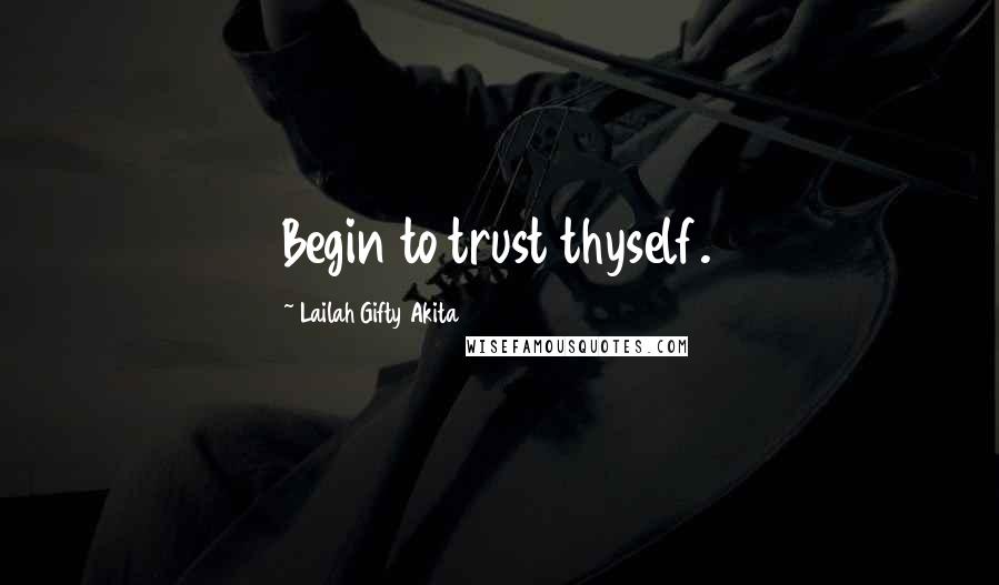 Lailah Gifty Akita Quotes: Begin to trust thyself.