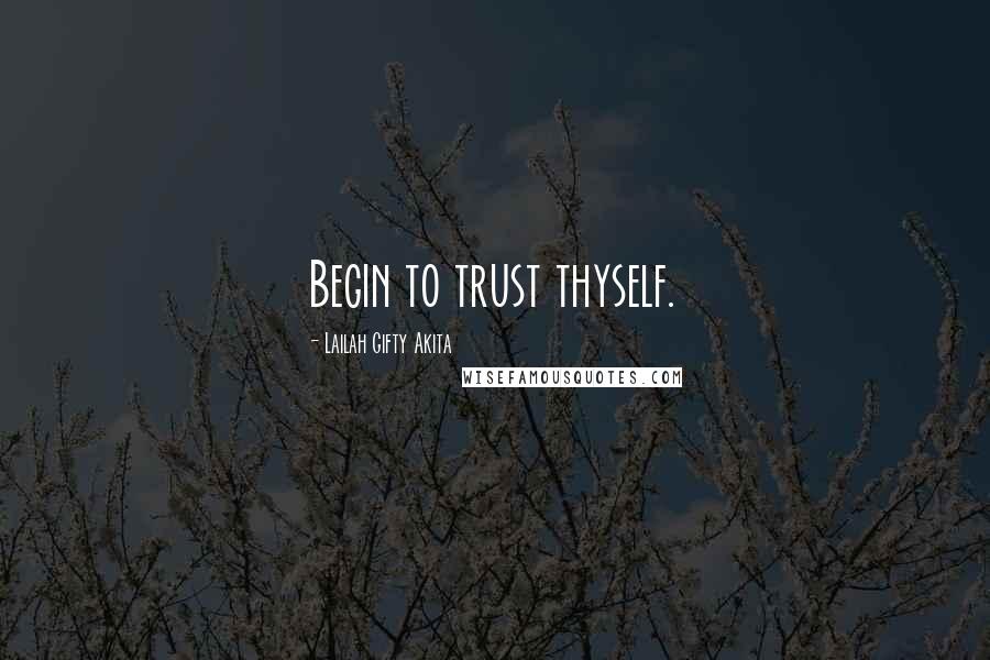 Lailah Gifty Akita Quotes: Begin to trust thyself.