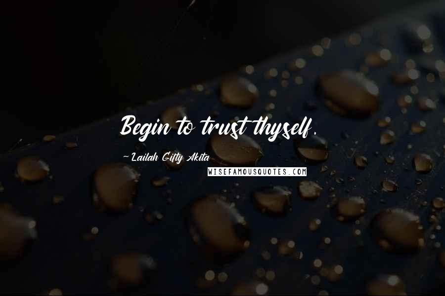 Lailah Gifty Akita Quotes: Begin to trust thyself.