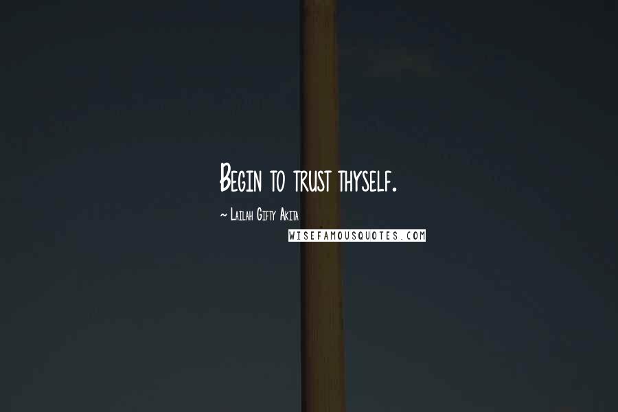 Lailah Gifty Akita Quotes: Begin to trust thyself.